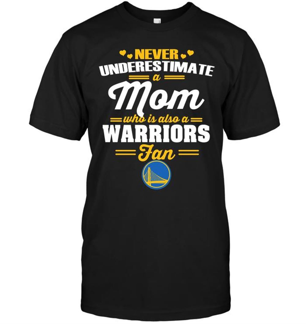 Never Underestimate A Mom Who Is Also A Golden State Warriors Fan Shirt