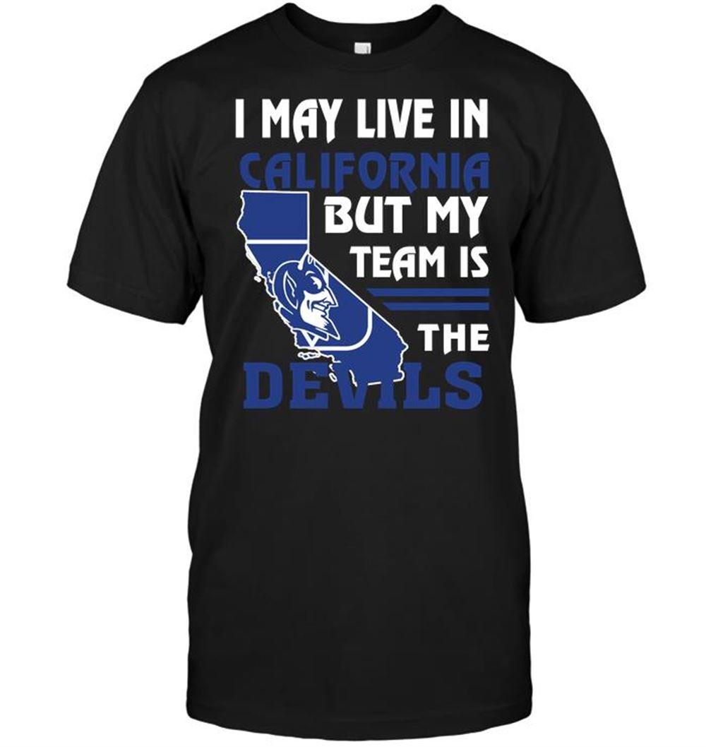 I May Live In California But My Team Is The Duke Blue Devils T-shirt