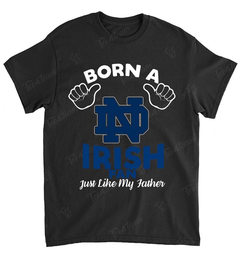 Ncaa Notre Dame Fighting Irish 133 Born A Fan Just Like My Father Shirt