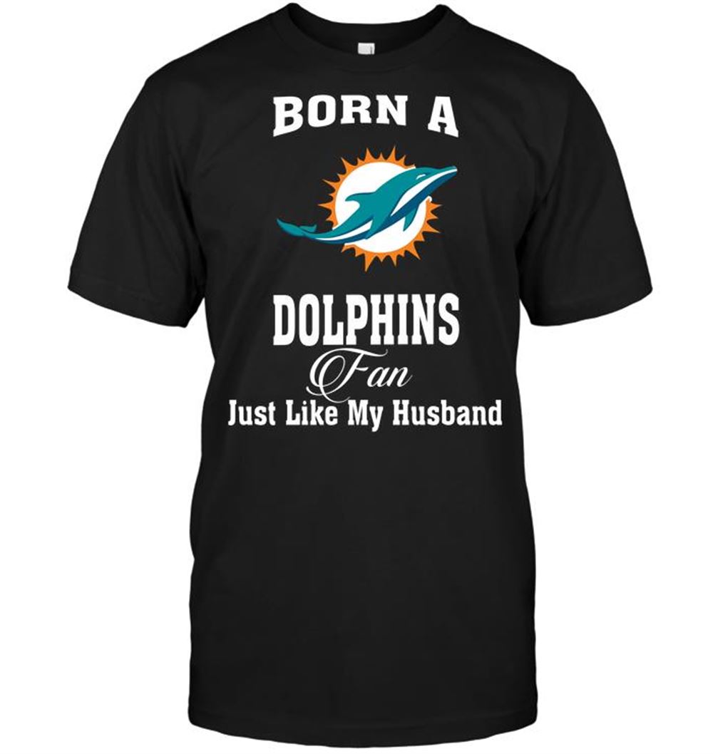 Born A Dolphins Fan Just Like My Husband Shirt Gift For Fan