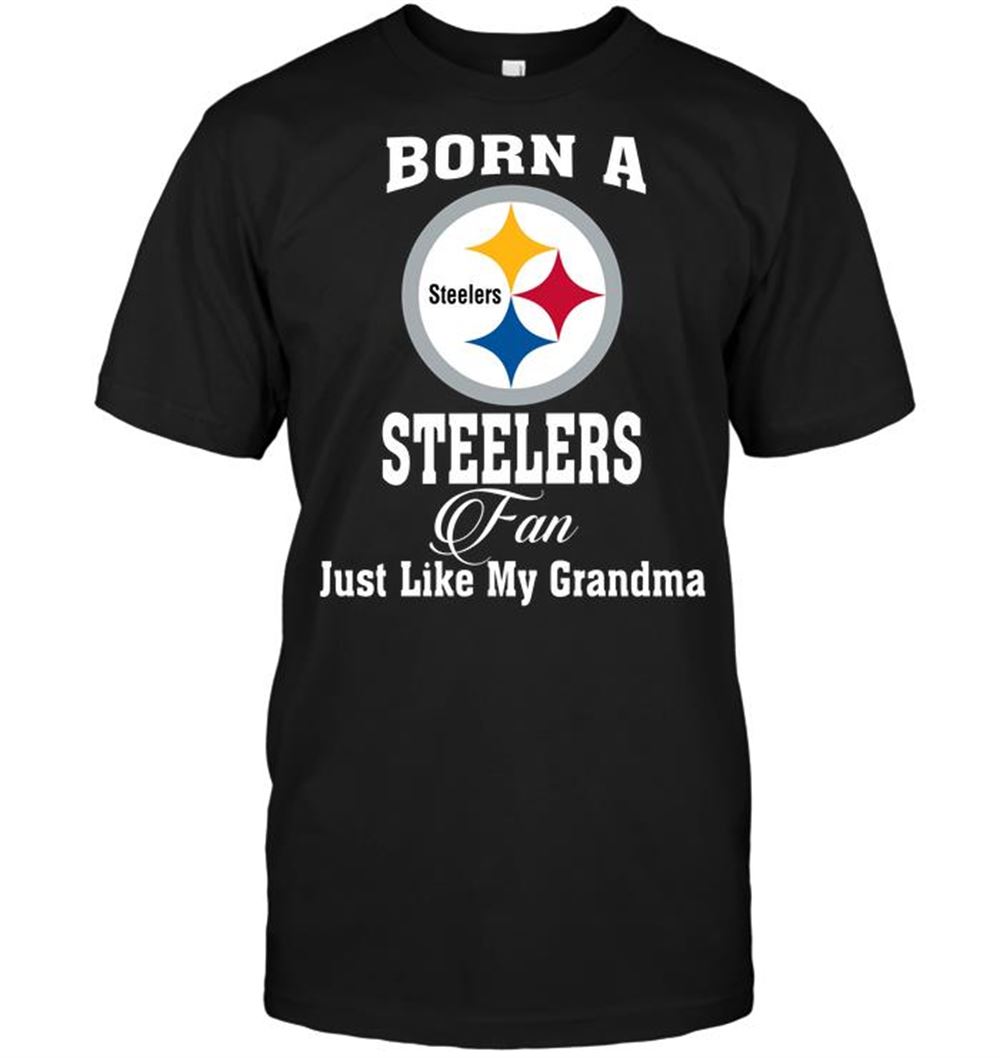 Born A Steelers Fan Just Like My Grandma Shirt Tshirt For Fan