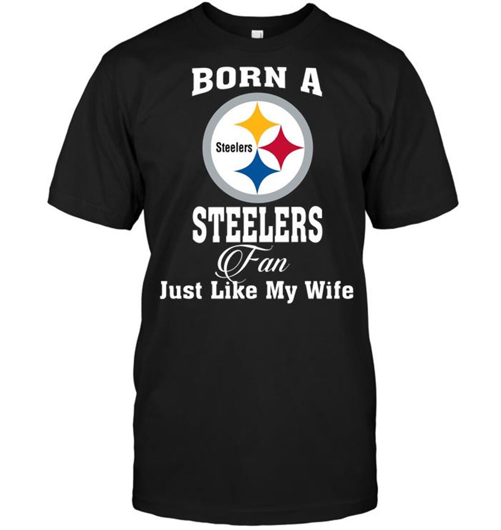 Born A Steelers Fan Just Like My Wife Shirt Gift For Fan