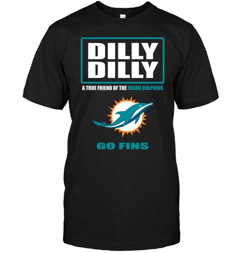 Dilly Dilly A True Friend Of The Miami Dolphins Go Fins Shirt Size Up To 5xl