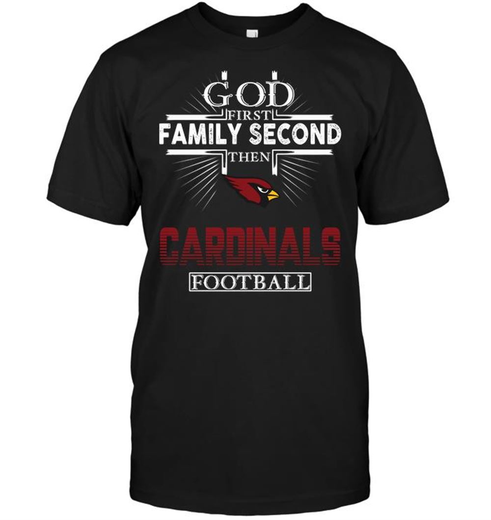 God First Family Second Then Arizona Cardinals Football Shirt
