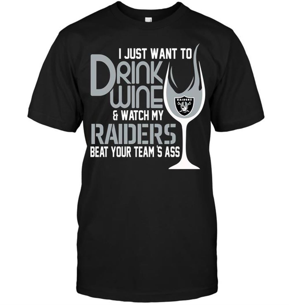 I Just Want To Drink Wine Watch My Raiders Beat Your Teams Ass Shirt Size Up To 5xl