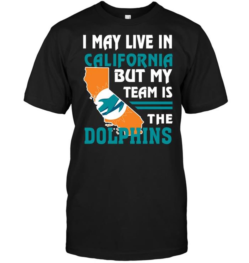 I May Live In California But My Team Is The Dolphins Shirt Gift For Fan