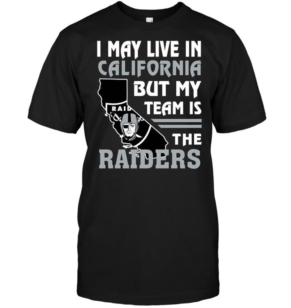 I May Live In California But My Team Is The Raiders Shirt Gift For Fan