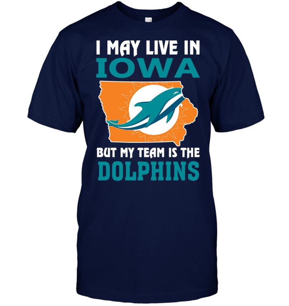 I May Live In Iowa But My Team Is The Dolphins Shirt Size Up To 5xl