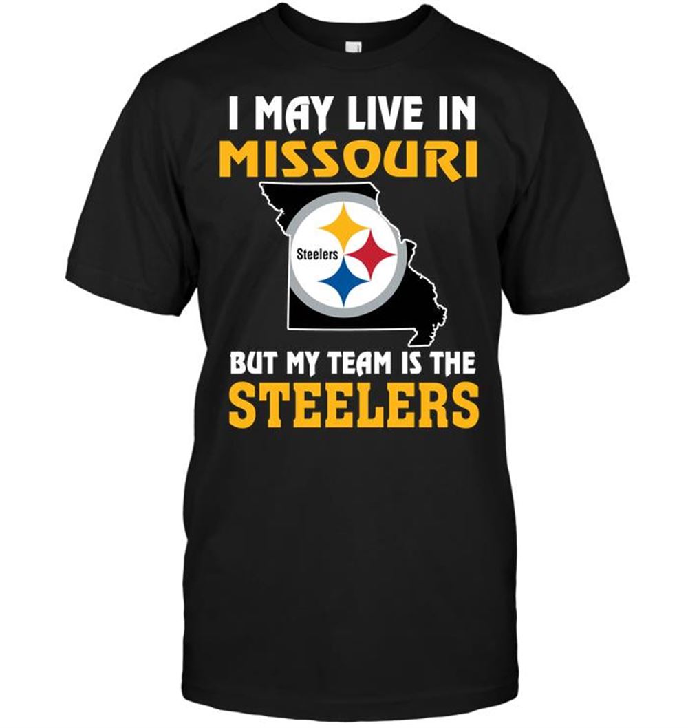 I May Live In Missouri But My Team Is The Pittsburgh Steelers Shirt Size S-5xl
