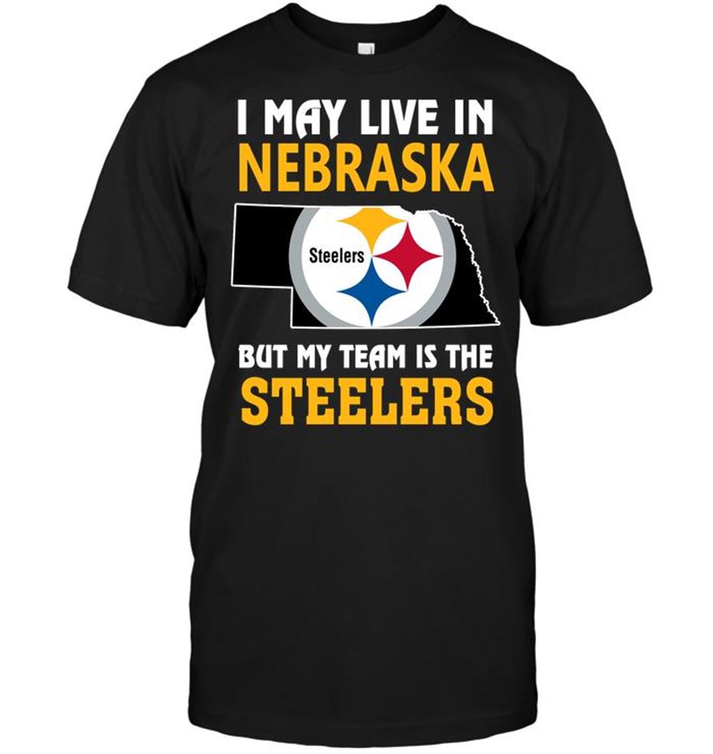 I May Live In Nebraska But My Team Is The Steelers Shirt Size S-5xl