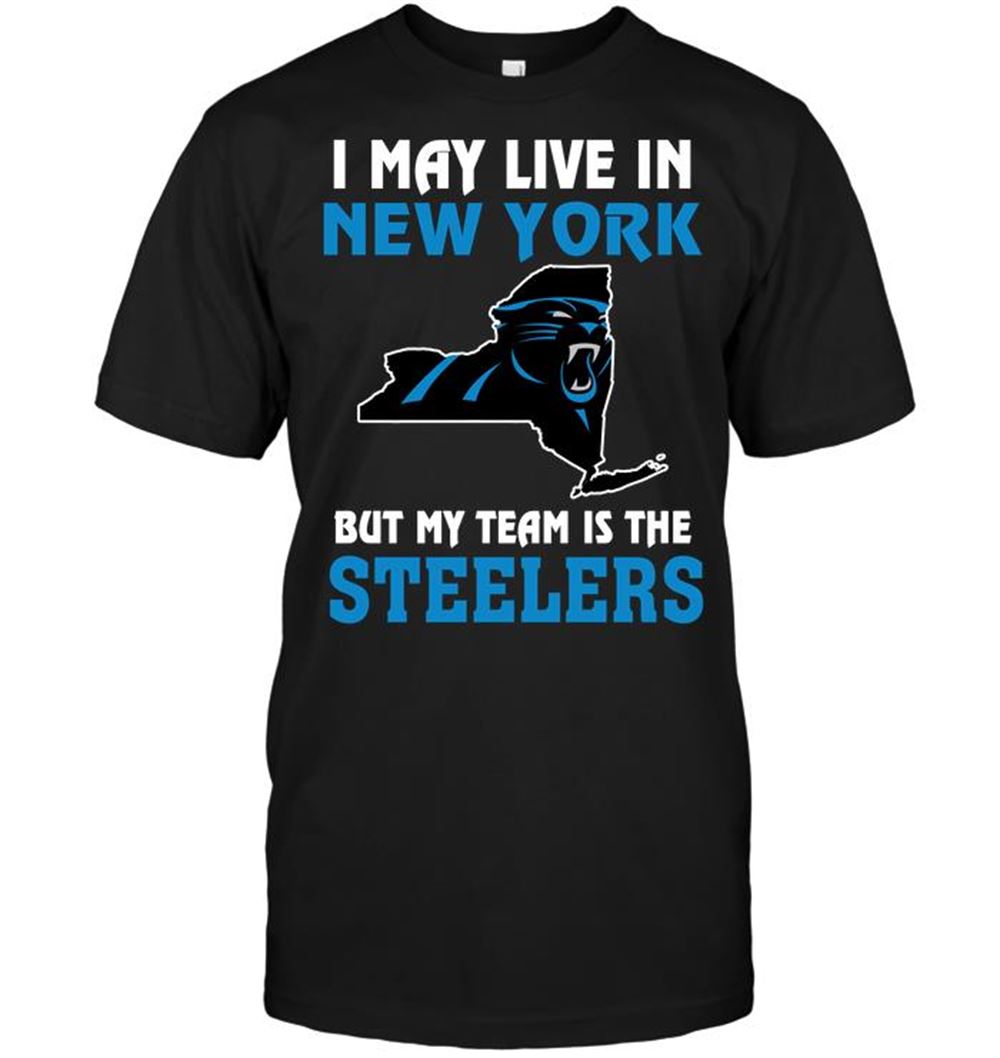 I May Live In New York But My Team Is The Steelers Shirt Size S-5xl