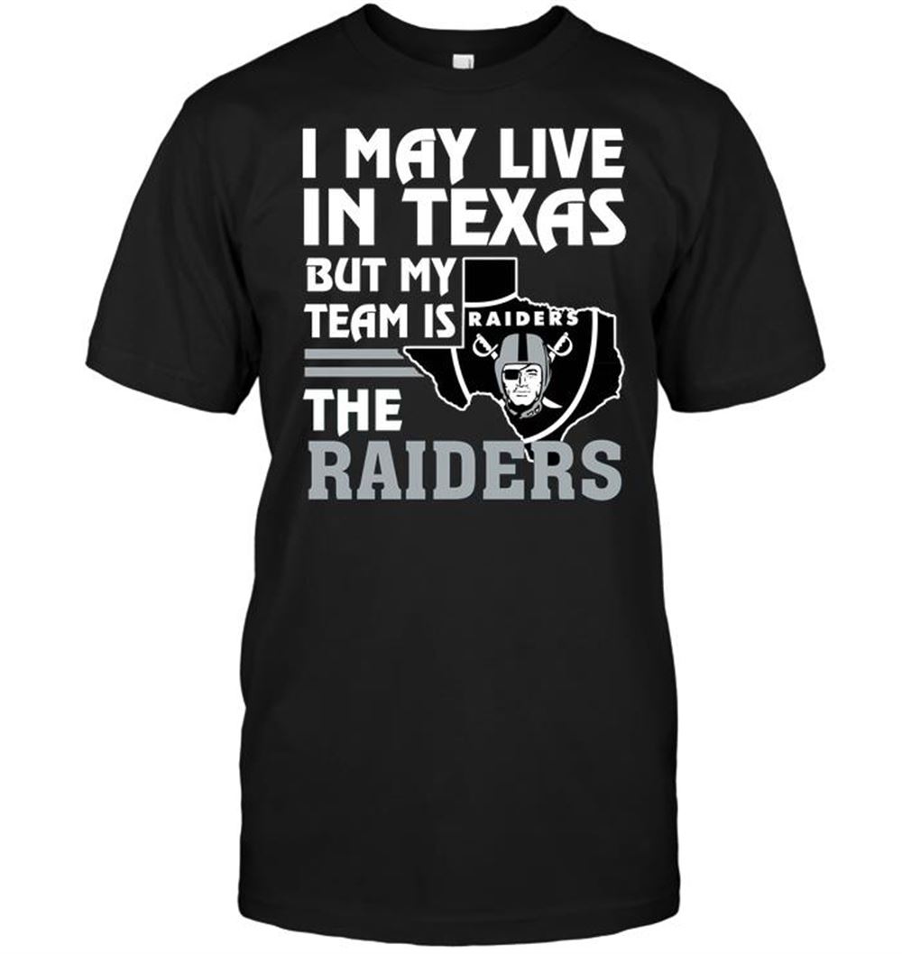 I May Live In Texas But My Team Is The Raiders Shirt Size S-5xl