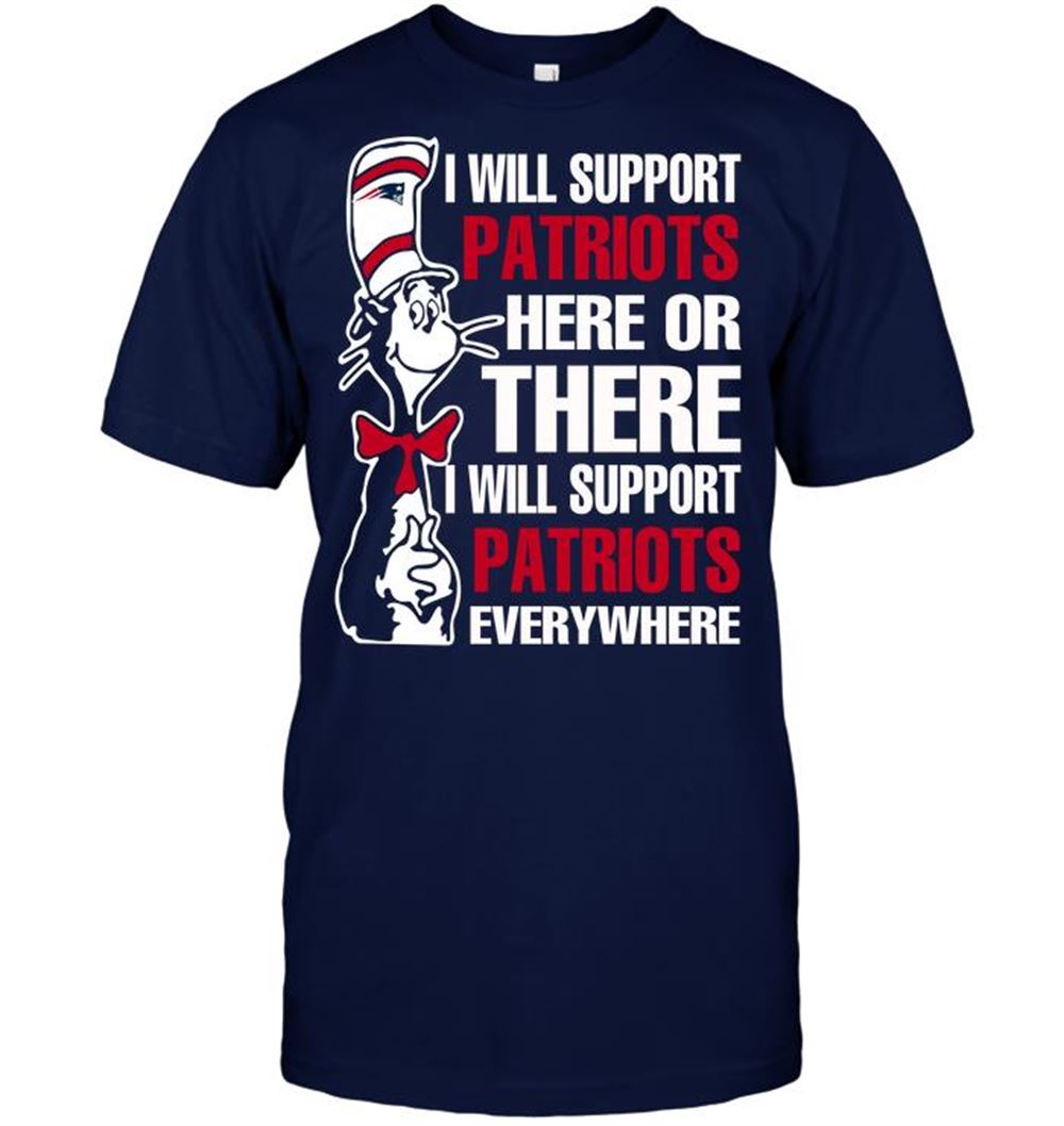 I Will Support Patriots Here Or There I Will Support Patriots Everywhere Shirt Size Up To 5xl