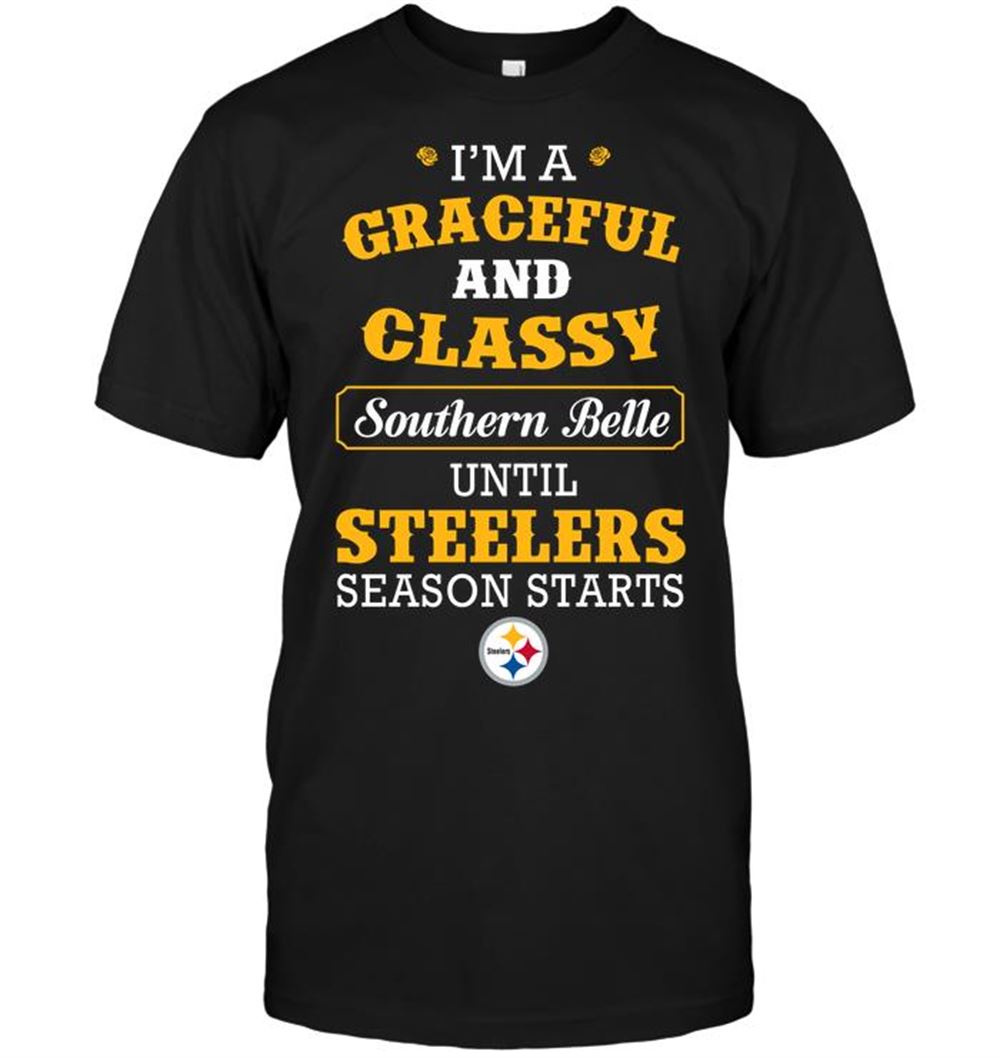 Im A Graceful And Classy Southern Belle Until Steelers Season Starts Shirt Size S-5xl