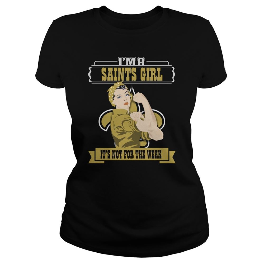 Im A New Orleans Saints Girl Its Not For The Weak Shirt Gift For Fan