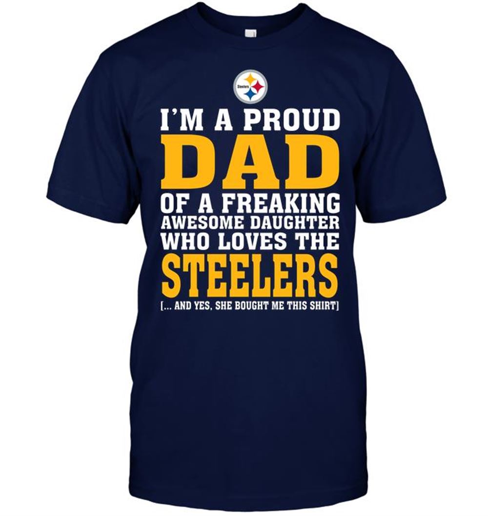 Im A Proud Dad Of A Freaking Awesome Daughter Who Loves The Steelers Shirt Size Up To 5xl
