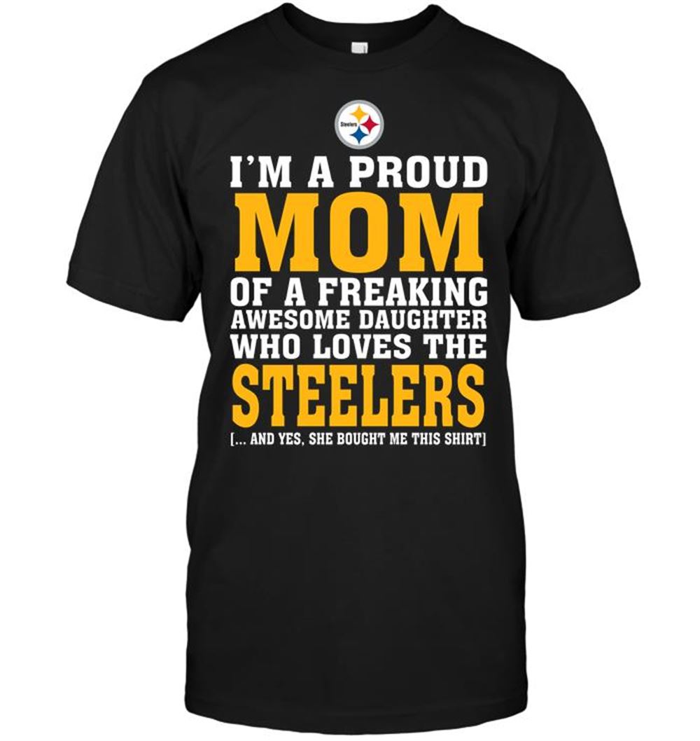 Im A Proud Mom Of A Freaking Awesome Daughter Who Loves The Steelers Shirt Size Up To 5xl