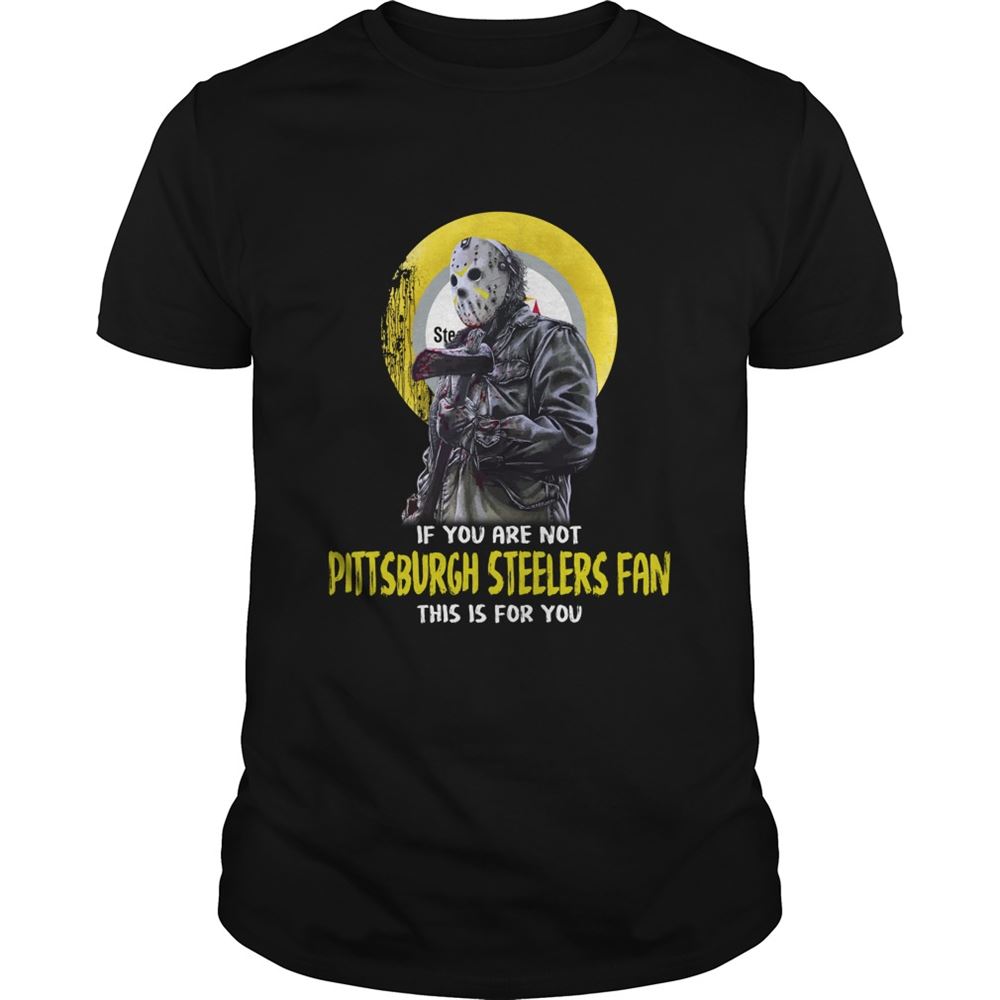 Jason Voorhees If You Are Not Pittsburgh Steelers Fan This Is For You Shirt Size Up To 5xl