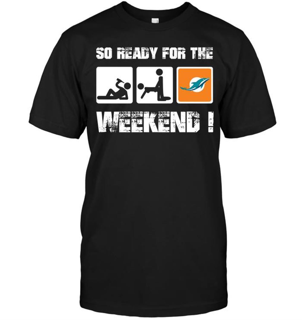 Miami Dolphins So Ready For The Weekend Shirt Size S-5xl