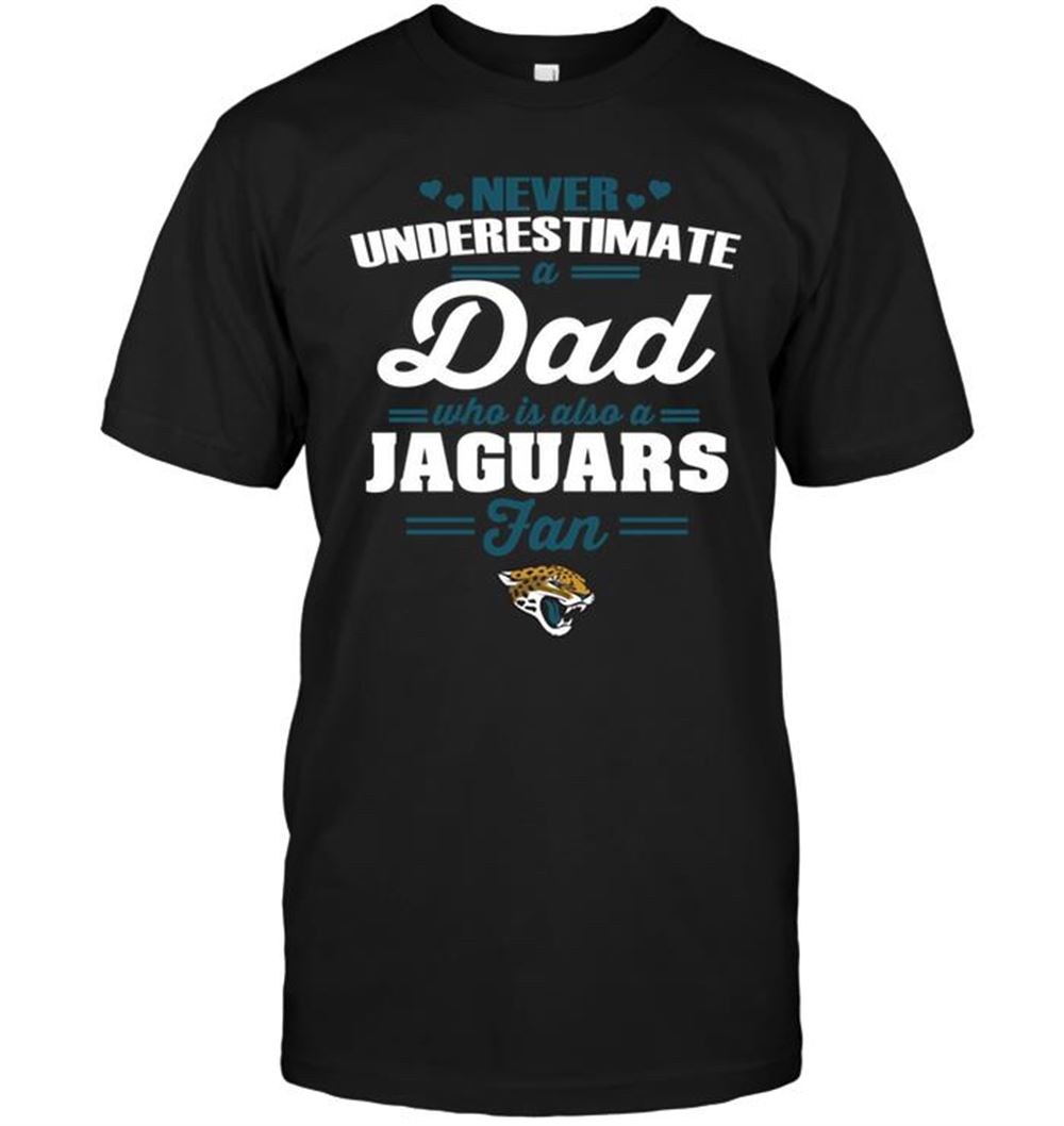 Never Underestimate A Dad Who Is Also A Jacksonville Jaguars Fan Shirt