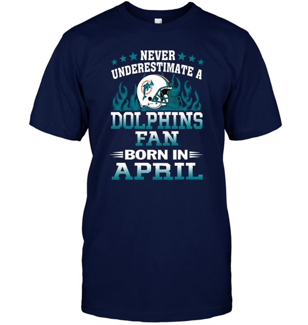 Never Underestimate A Dolphins Fan Born In April Shirt Size S-5xl