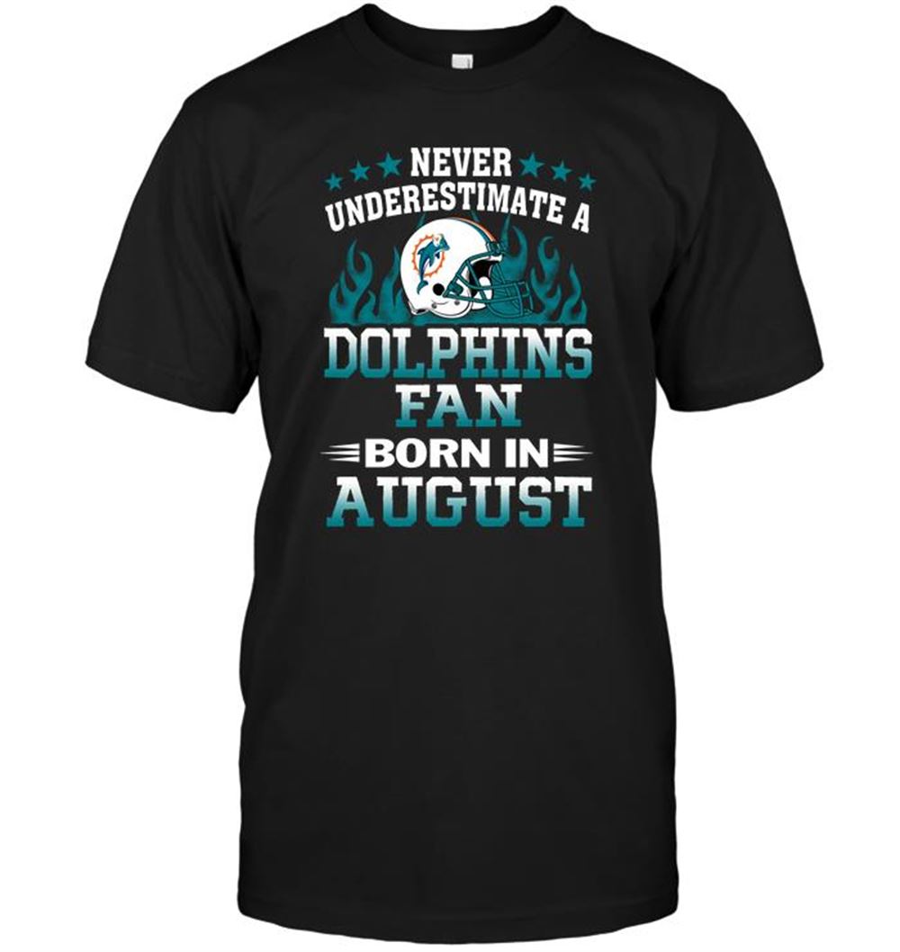 Never Underestimate A Dolphins Fan Born In August Shirt Gift For Fan