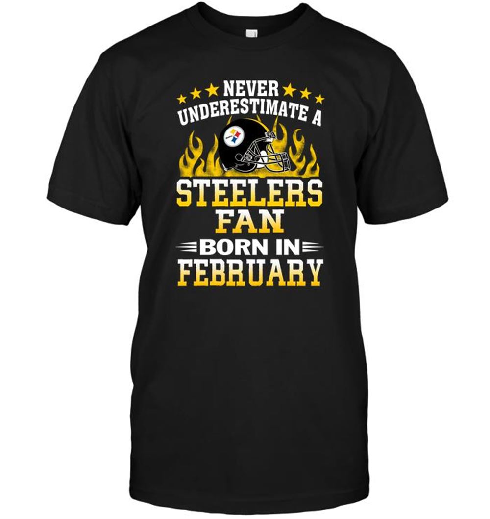 Never Underestimate A Steelers Fan Born In February Shirt Size Up To 5xl