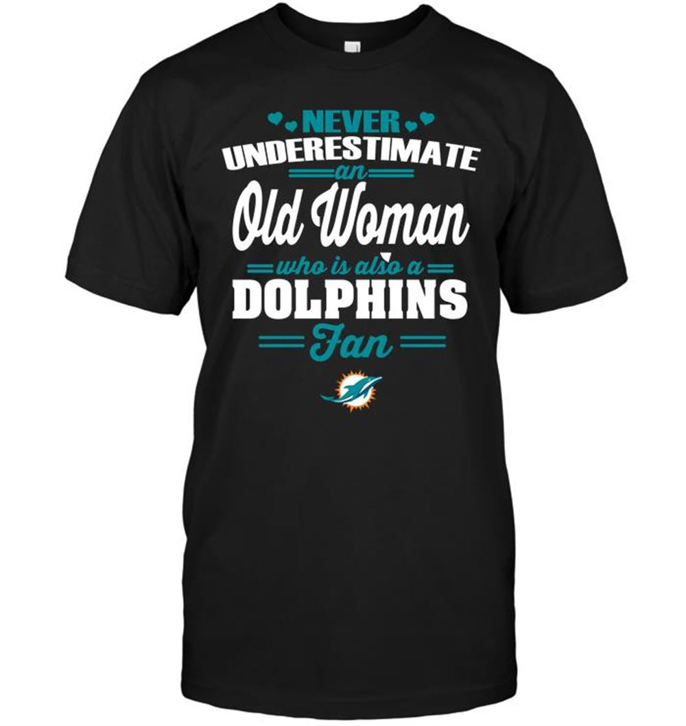 Never Underestimate An Old Woman Who Is Also A Dolphins Fan Shirt Tshirt For Fan