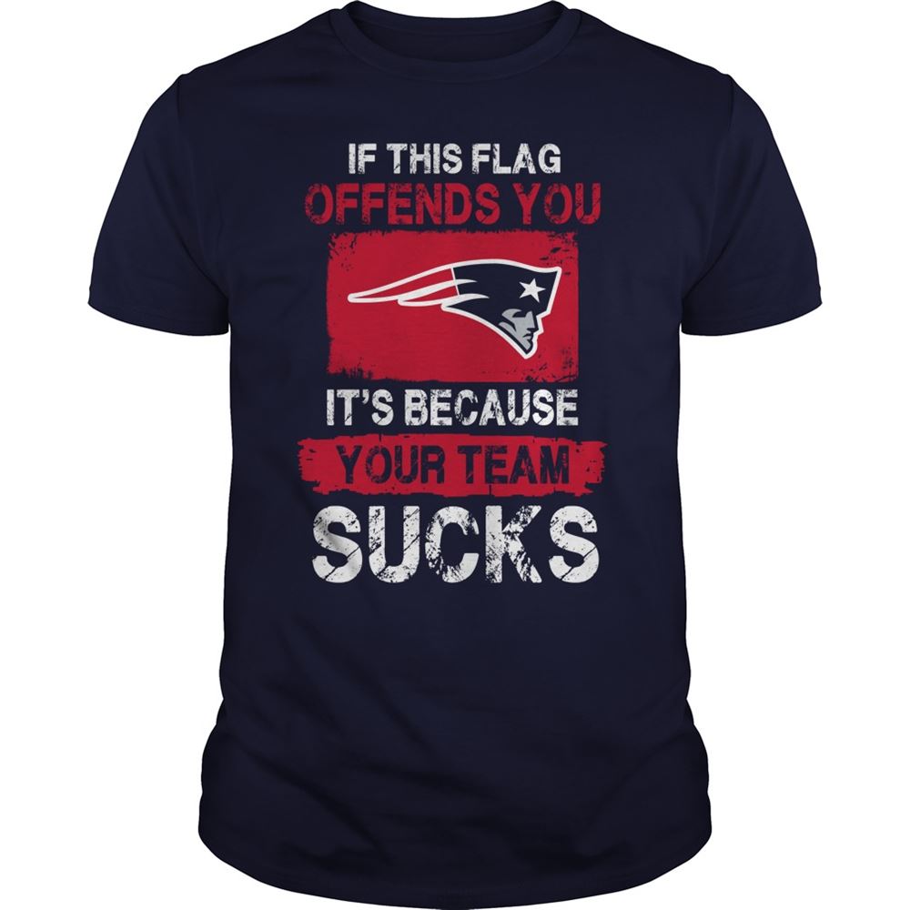New England Patriots If This Flag Offends You Its Because Your Team Sucks Shirt Gift For Fan