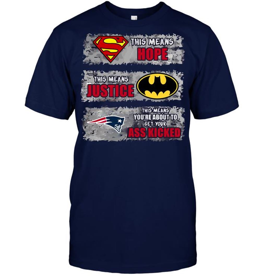 New England Patriots Superman Means Hope Batman Means Justice This Means Youre About To Get Your Ass Kicked Shirt Size S-5xl