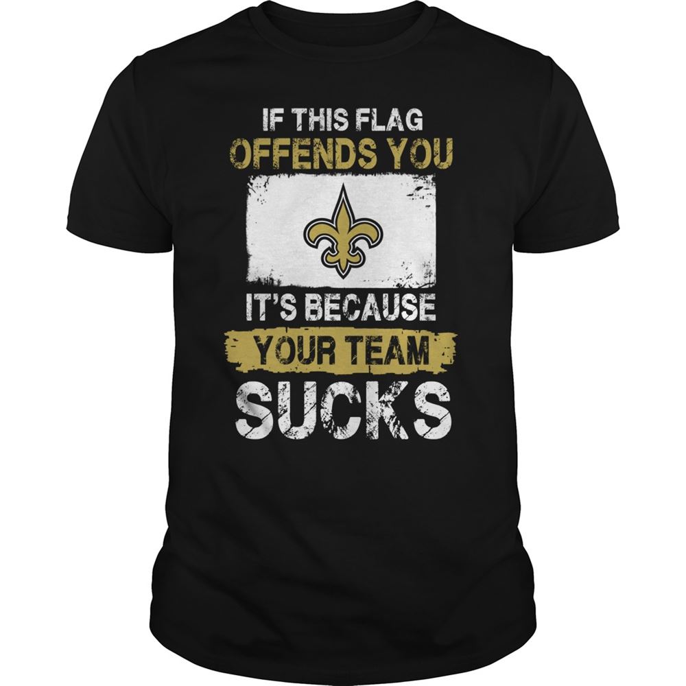 New Orleans Saints If This Flag Offends You Its Because Your Team Sucks Shirt Size Up To 5xl