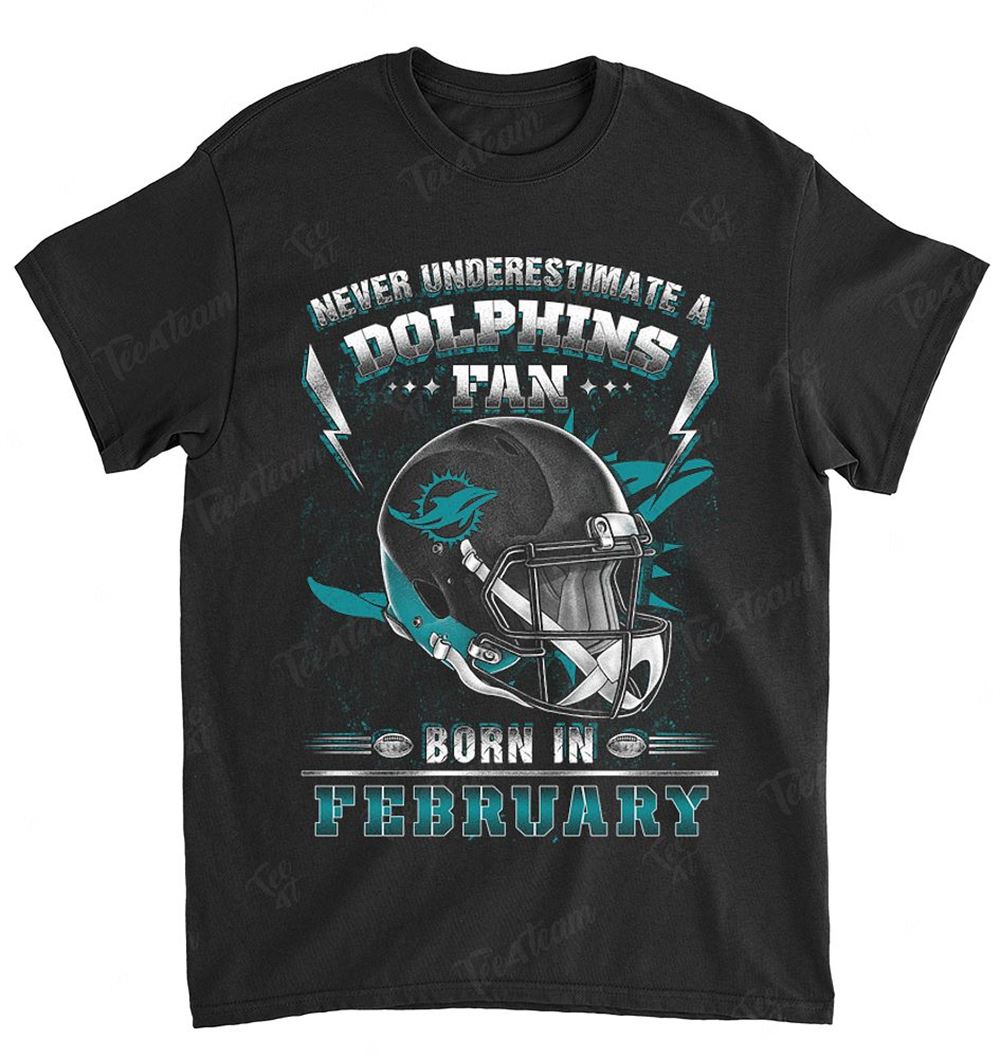 NFL Miami Dolphins 141 Never Underestimate Fan Born In February 2 Shirt Size S-5xl