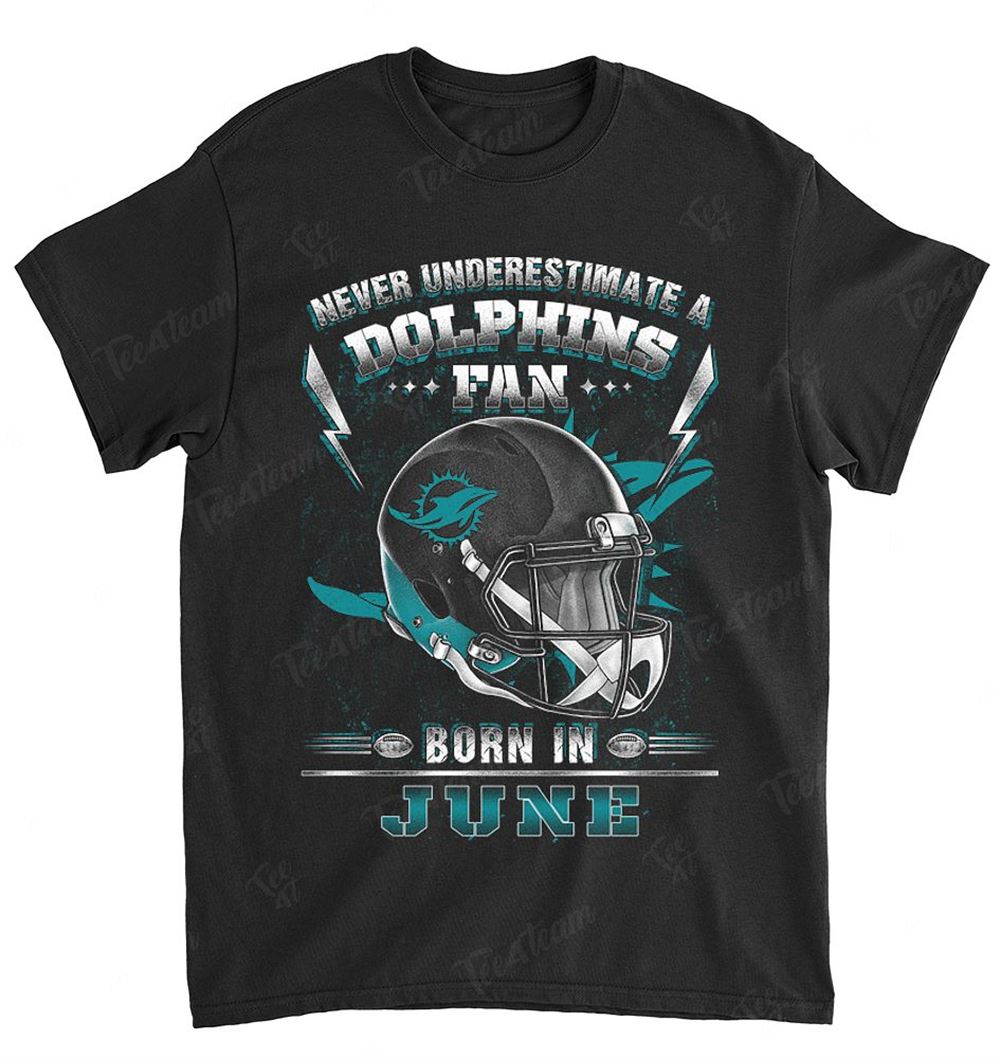NFL Miami Dolphins 145 Never Underestimate Fan Born In June 2 Shirt Tshirt For Fan