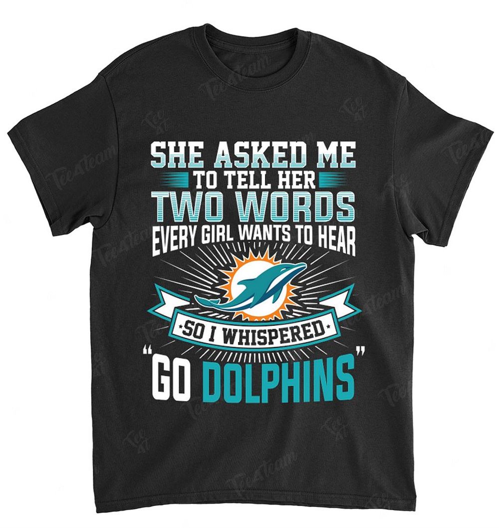 NFL Miami Dolphins 170 She Asked Me Two Words Shirt Size S-5xl