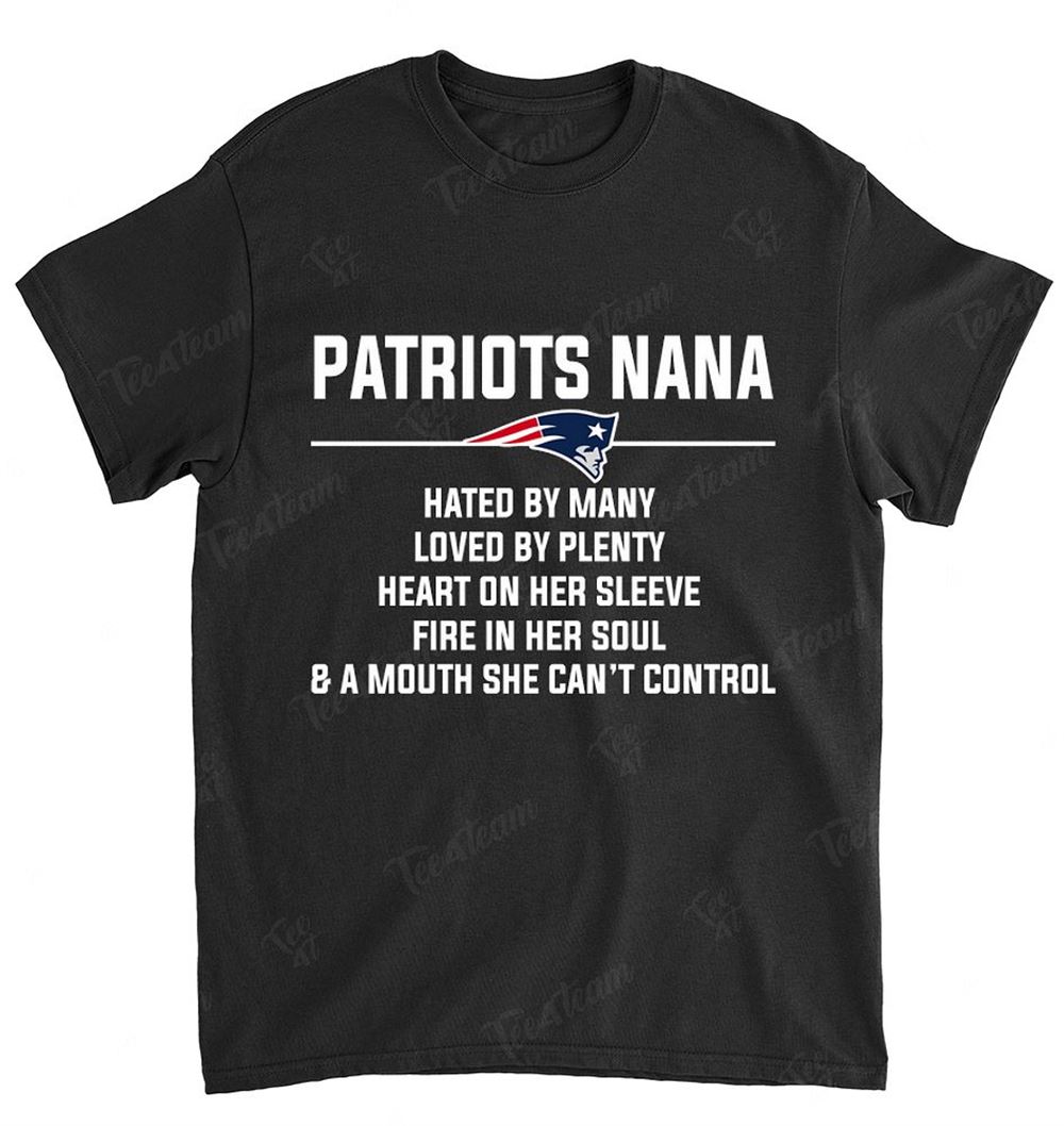 NFL New England Patriots 101 Nana Hated By Many Loved By Plenty Shirt Size Up To 5xl