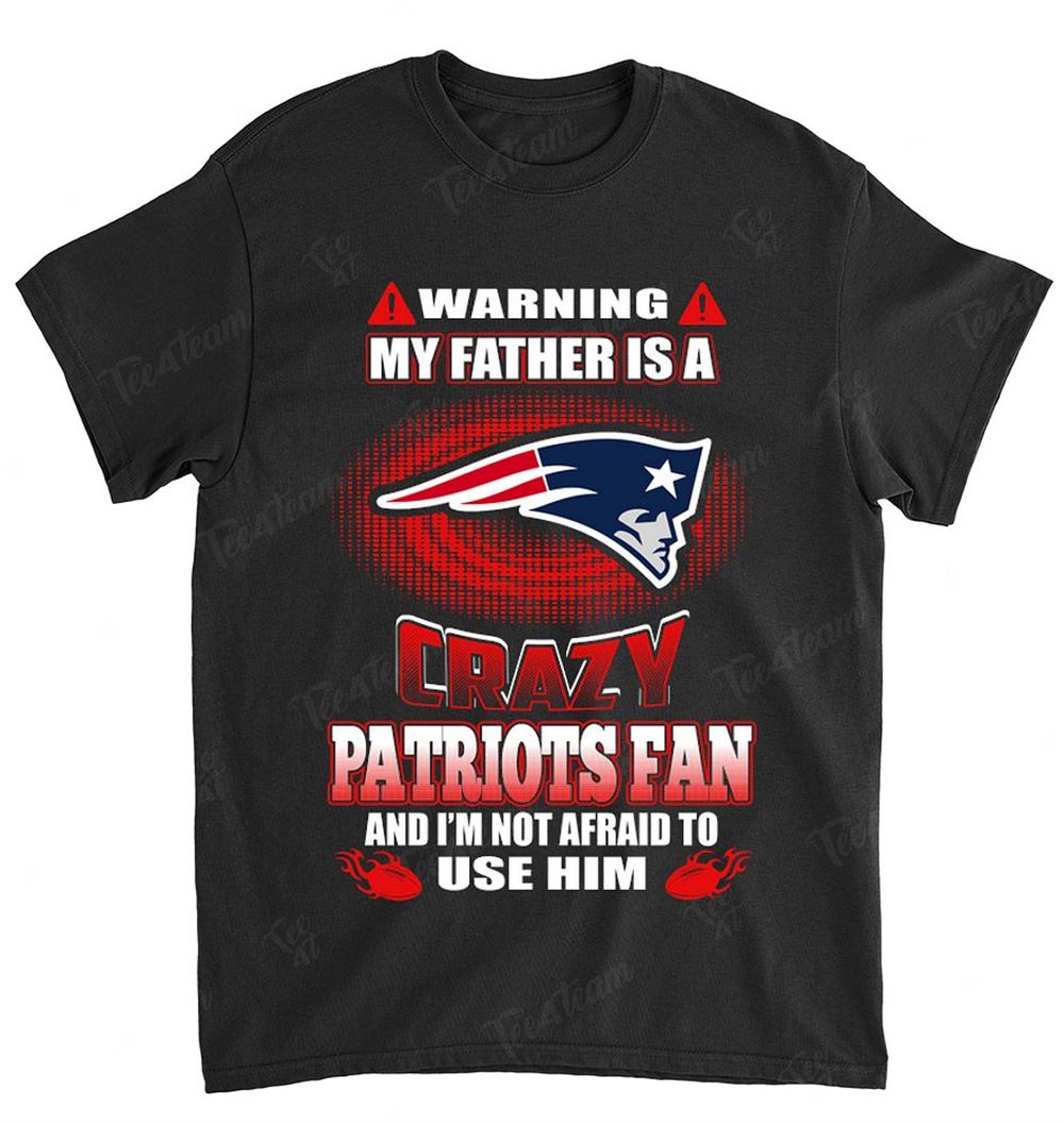 NFL New England Patriots 129 Warning My Father Crazy Fan Shirt Size S-5xl