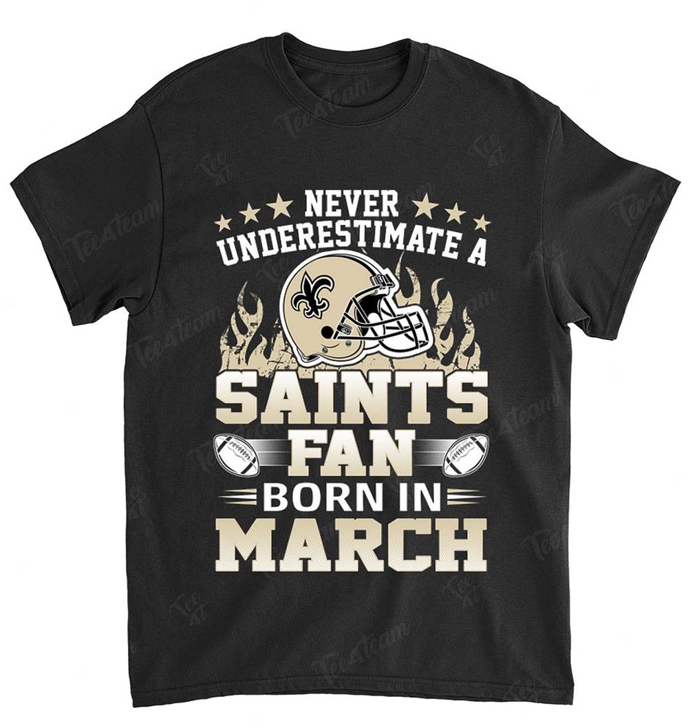NFL New Orleans Saints 119 Never Underestimate Fan Born In March 1 Shirt Tshirt For Fan