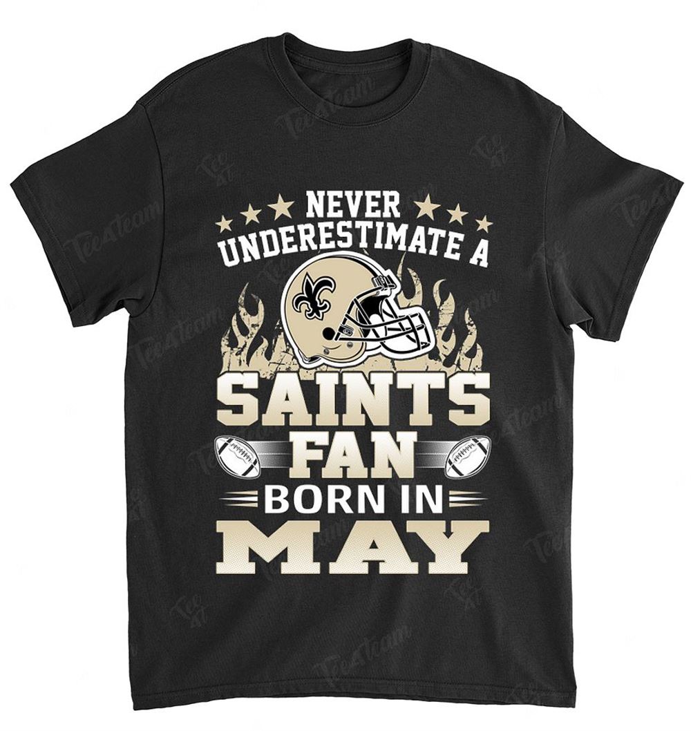 NFL New Orleans Saints 121 Never Underestimate Fan Born In May 1 Shirt Tshirt For Fan