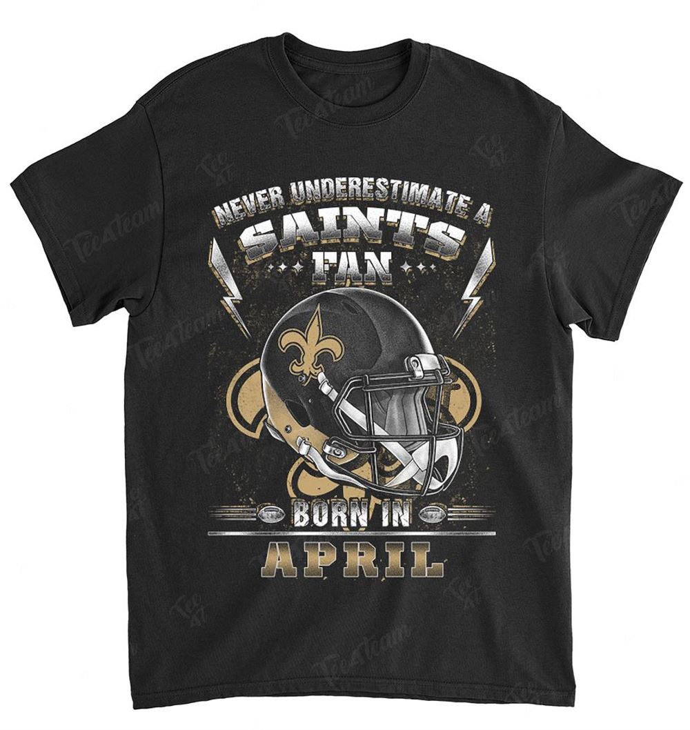 NFL New Orleans Saints 143 Never Underestimate Fan Born In April 2 Shirt Tshirt For Fan