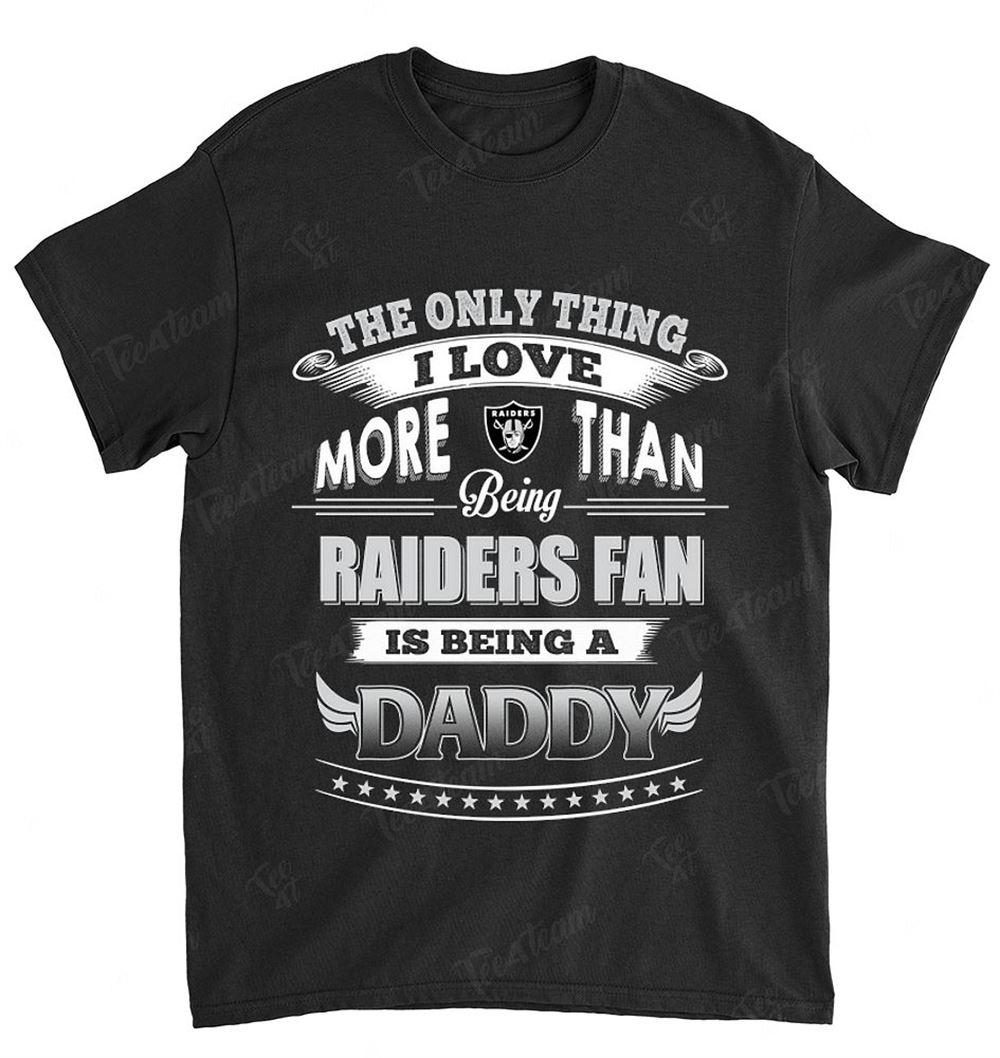 NFL Oakland Las Vergas Raiders 034 Only Thing I Love More Than Being Daddy Shirt Size Up To 5xl