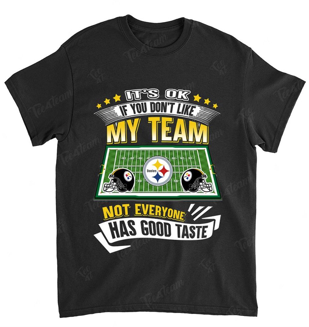 NFL Pittsburgh Steelers 116 If You Dont Like My Team Shirt Gift For Fan