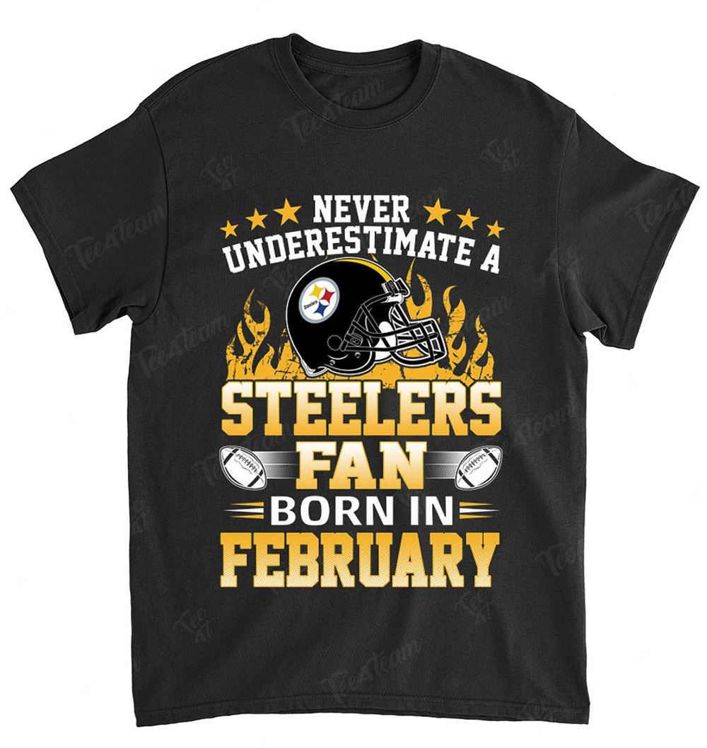 NFL Pittsburgh Steelers 118 Never Underestimate Fan Born In February 1 Shirt Size Up To 5xl