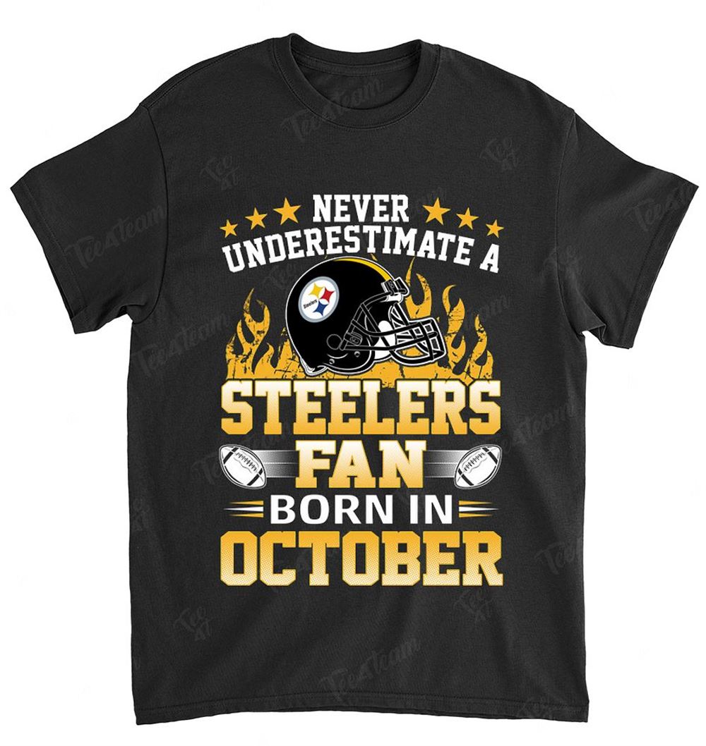 NFL Pittsburgh Steelers 126 Never Underestimate Fan Born In October 1 Shirt Size S-5xl
