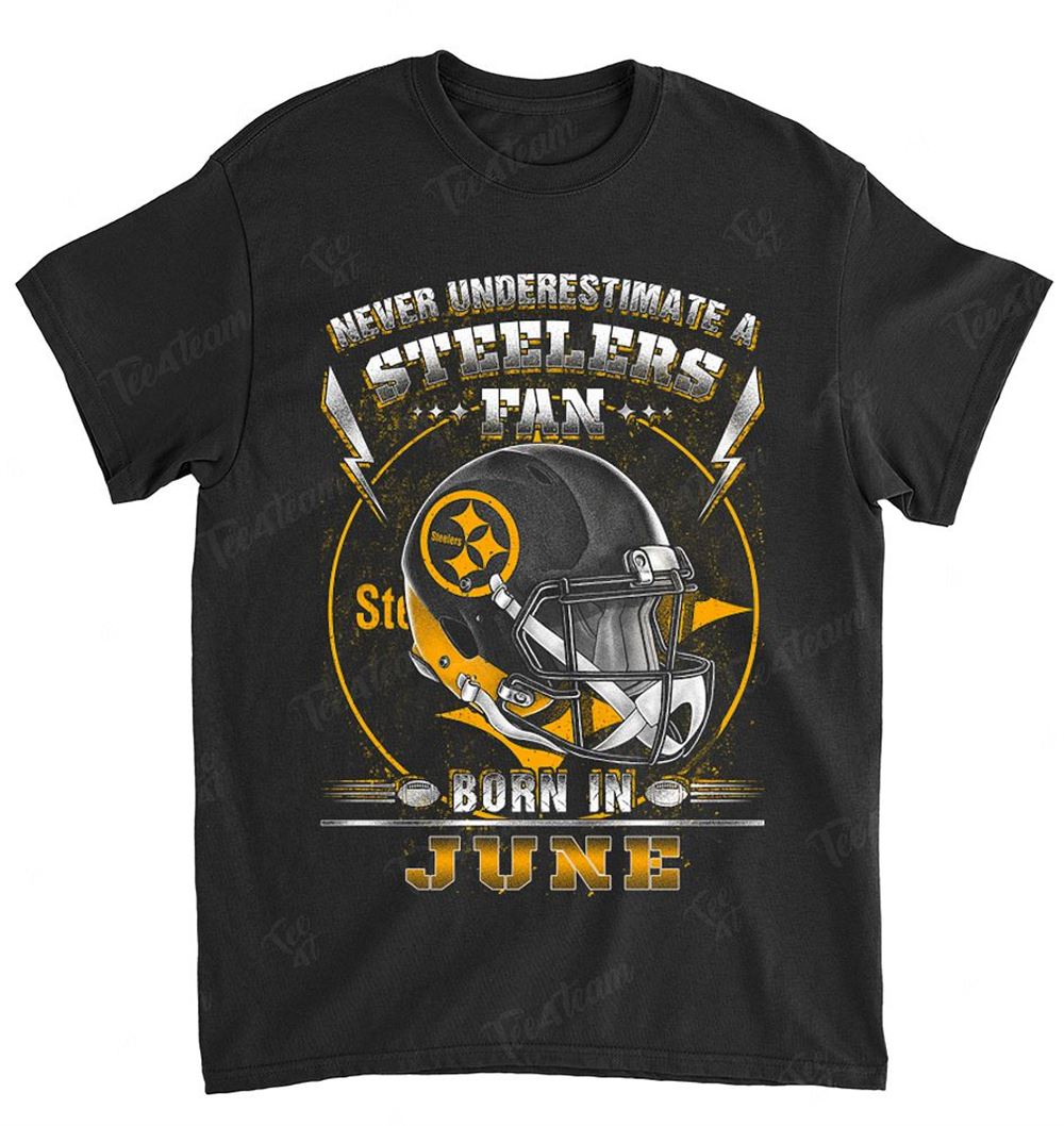 NFL Pittsburgh Steelers 145 Never Underestimate Fan Born In June 2 Shirt Size Up To 5xl