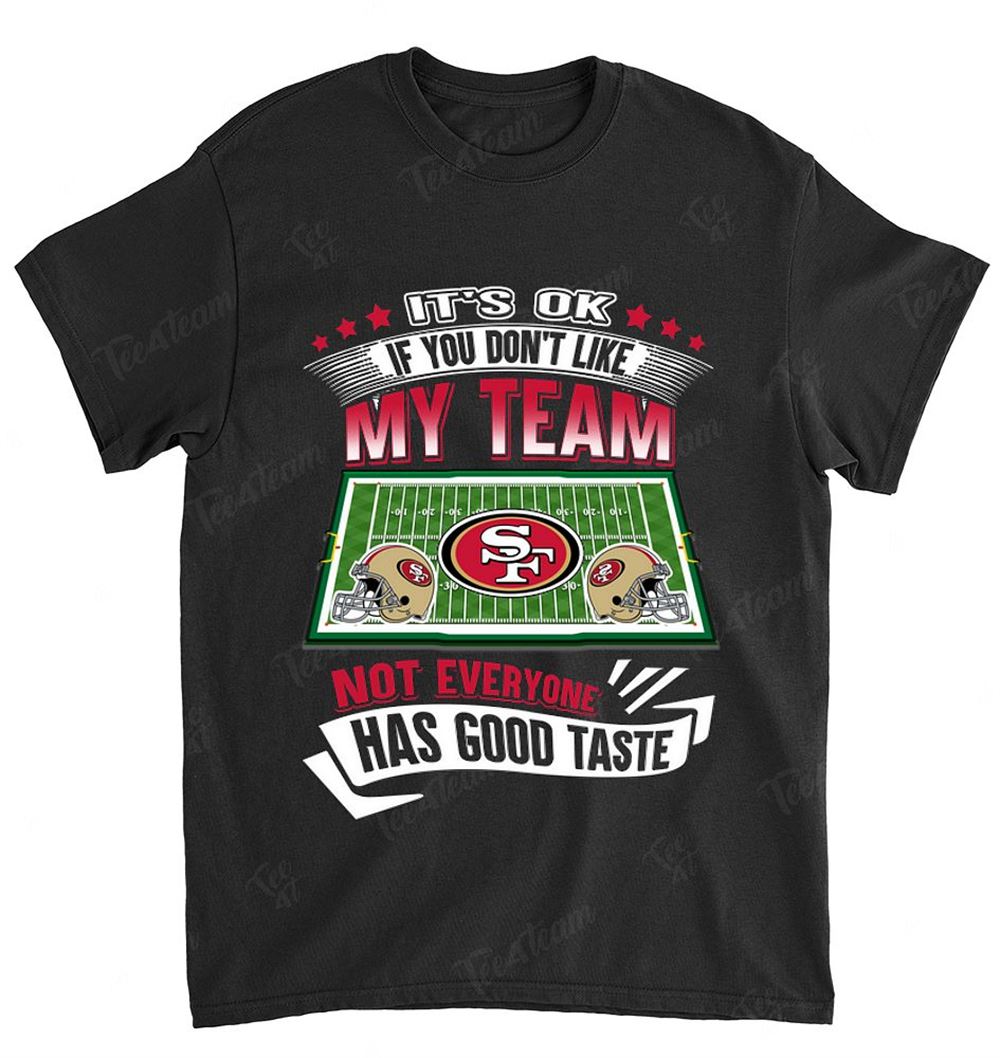 Nfl San Francisco 49ers 116 If You Dont Like My Team Shirt