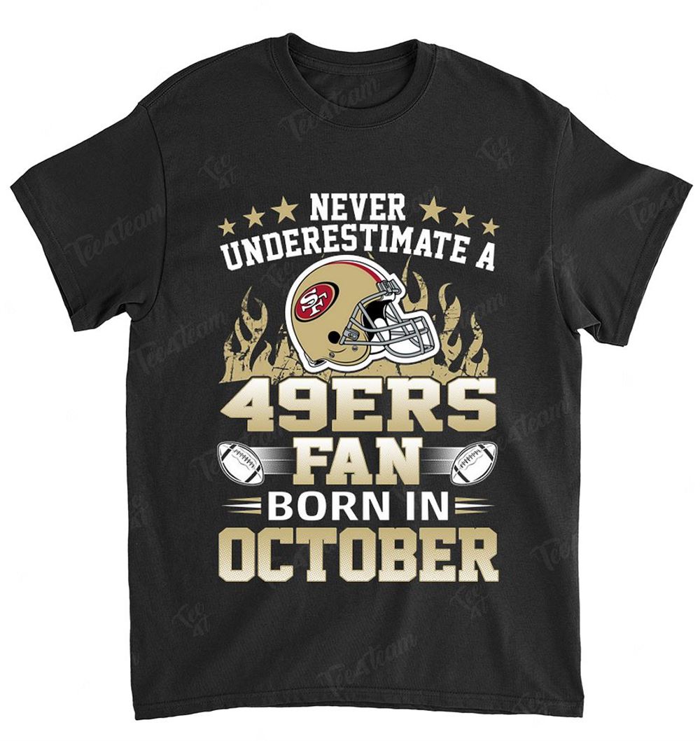 Nfl San Francisco 49ers 126 Never Underestimate Fan Born In October 1 Shirt