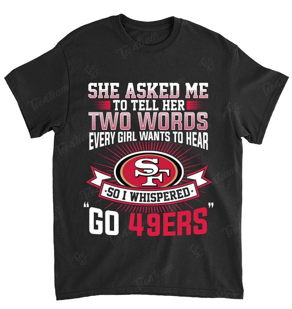 Nfl San Francisco 49ers 170 She Asked Me Two Words Shirt