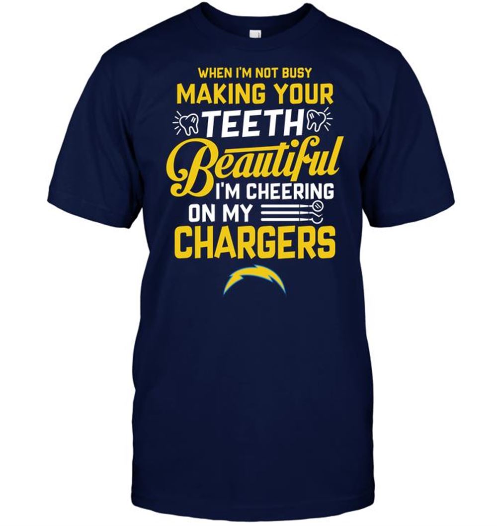 When Im Not Busy Making Your Teeth Beautiful Im Cheering On My Chargers Shirt Gift For Fan