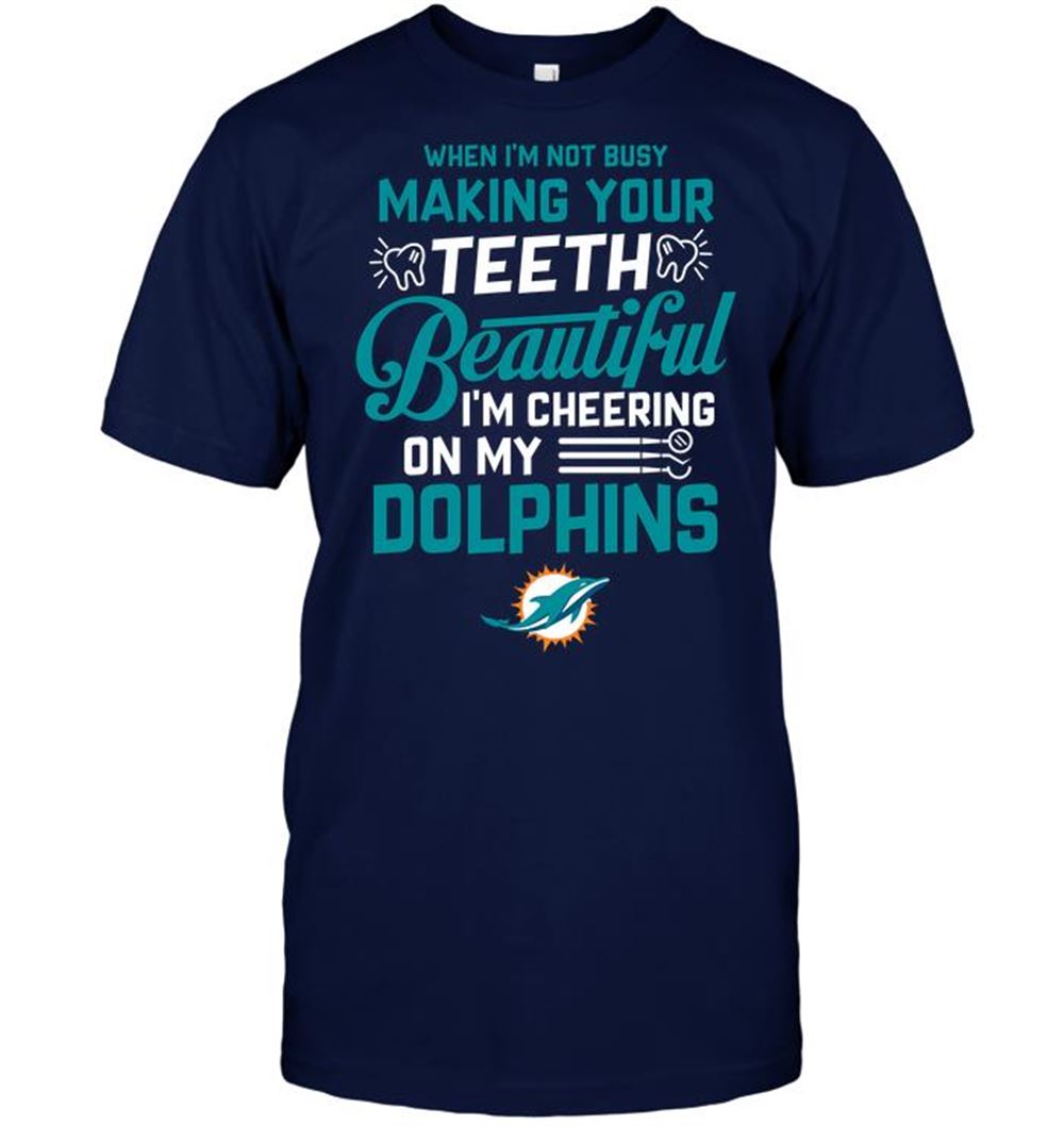 When Im Not Busy Making Your Teeth Beautiful Im Cheering On My Dolphins Shirt Gift For Fan