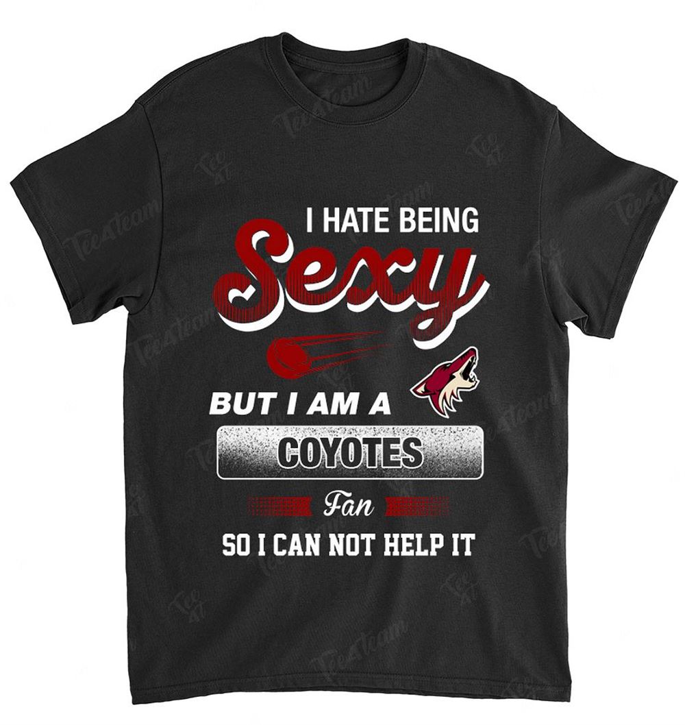 Nhl Arizona Coyotes 105 I Hate Being Sexy Shirt